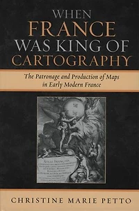 When France Was King of Cartography: The Patronage and Production Maps Early Modern