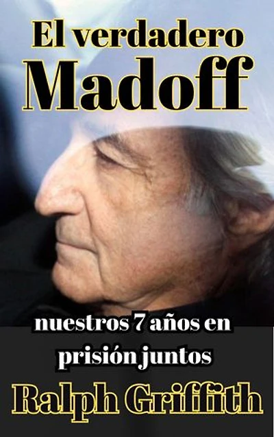 El Verdadero Bernie Madoff: Nuestros 7 anos juntos en prison