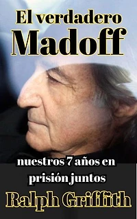 El Verdadero Bernie Madoff: Nuestros 7 anos juntos en prison