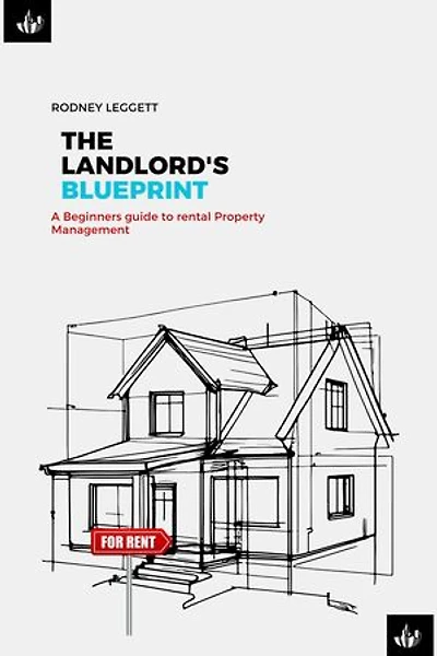 The Landlord’s Blueprint: A Beginner’s Guide to Rental Property Management