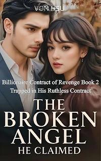 The Broken Angel He Claimed: Trapped in His Ruthless Contract