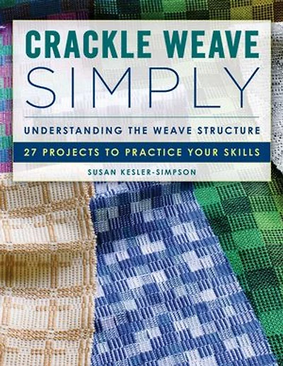 Crackle Weave Simply: Understanding the Weave Structure 27 Projects to Practice Your Skills
