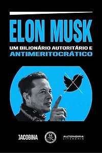 Elon Musk: Um bilionário autoritário e antimeritocrático