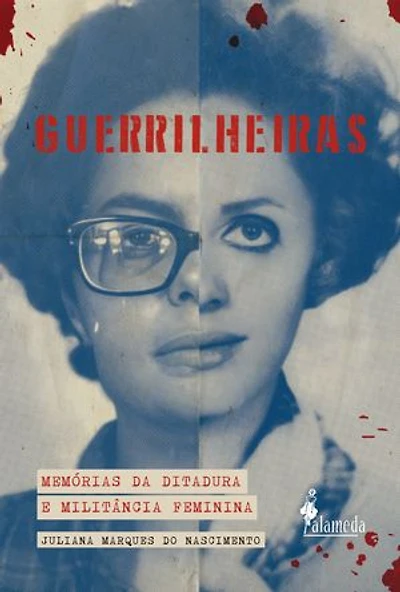 Guerrilheiras: Memórias da Ditadura e militância feminina