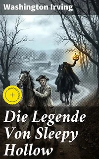 Die Legende Von Sleepy Hollow: Bereicherte Ausgabe. Eine schaurige Legende in ländlichem Amerika des 18. Jahrhunderts