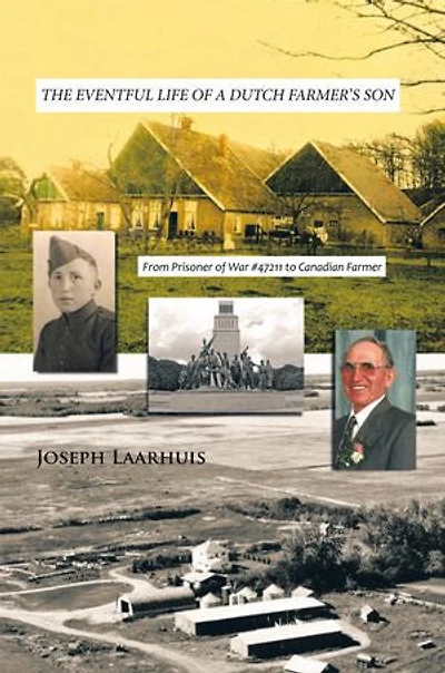The Eventful Life Of A Dutch Farmer's Son: From Prisoner War #47211 To Canadian Farmer