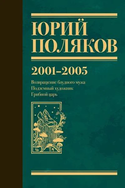 2001-2005. Возвращение блудного мужа. Подземный художник. Грибной царь: Собрание сочинений. Том 5