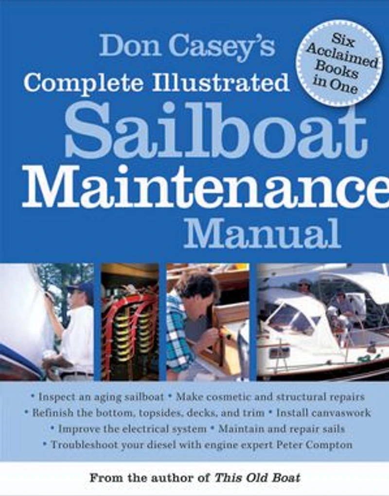 Don Casey's Complete Illustrated Sailboat Maintenance Manual: Including Inspecting the Aging Sailboat, Hull and Deck Repair, Refinishing, Sailbo