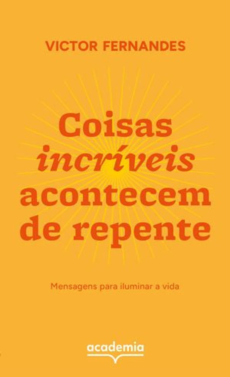 Coisas incríveis acontecem de repente: Mensagens para iluminar a vida