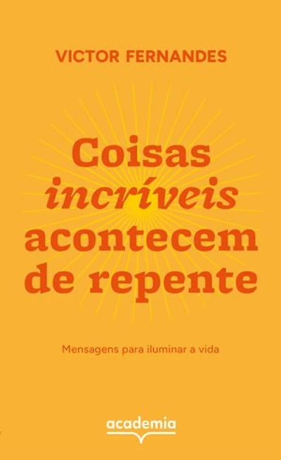 Coisas incríveis acontecem de repente: Mensagens para iluminar a vida