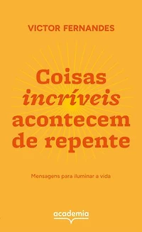 Coisas incríveis acontecem de repente: Mensagens para iluminar a vida