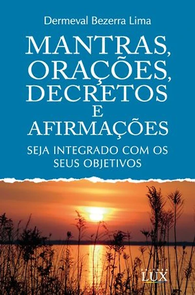 Mantras, Orações, Decretos e Afirmações: Seja Integrado com os seus Objetivos