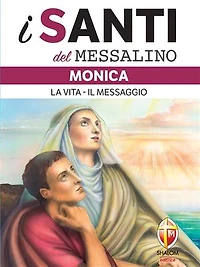 i Santi del messalino. Monica.: La vita - Il messaggio