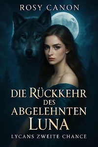 Die Rückkehr Des Abgelehnten Luna: Buch 1 – Lycans zweite Chance-Reihe