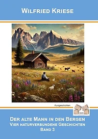 Der alte Mann in den Bergen - Band 3: Vier naturverbundene Geschichten