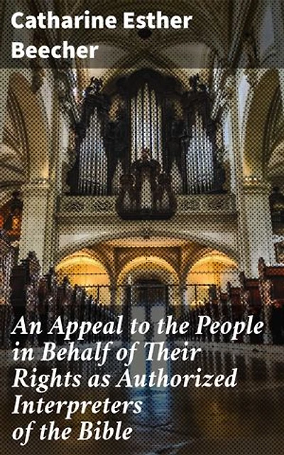 An Appeal to the People in Behalf of Their Rights as Authorized Interpreters of the Bible: Empowering Individuals through Biblical Interpretation