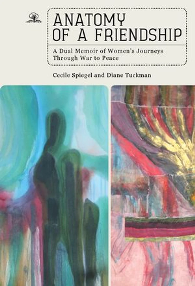 Anatomy of A Friendship: Dual Memoir Women's Journeys through War to Peace