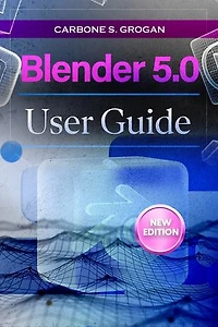 Blender 5.0 User Guide: Learn 3D Modeling, Sculpting, Texturing, Lighting, and Animation Workflows