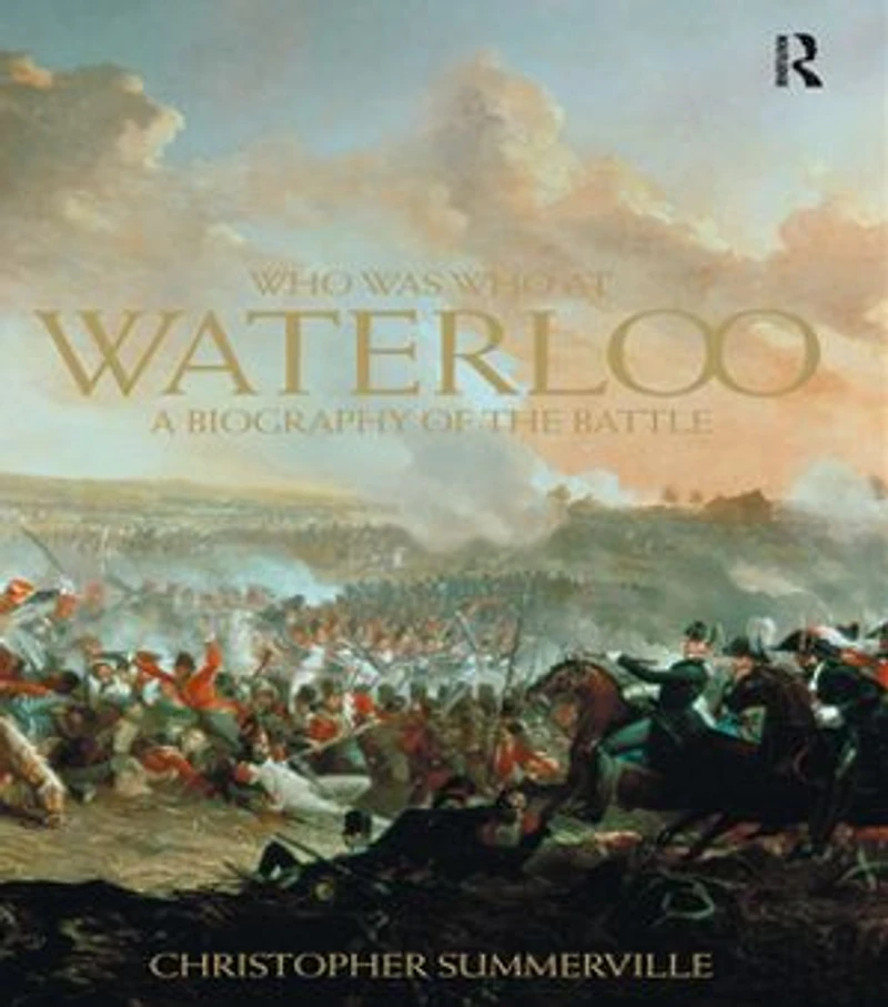 Who was at Waterloo: A Biography of the Battle