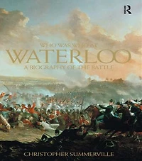 Who was at Waterloo: A Biography of the Battle