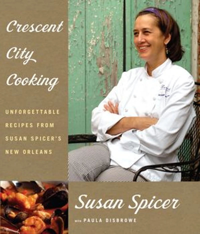 Crescent City Cooking: Unforgettable Recipes From Susan Spicer's New Orleans: A Cookbook