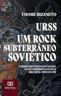 URSS – Um Rock Subterrâneo Soviético: O Fenômeno do Rock através da lente da Agência, Cultura e 'Underground' na juventude da União Soviética – Período 1961 a 1982