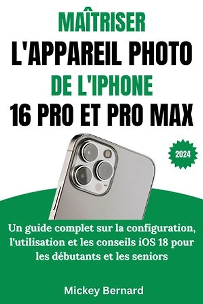 Maîtriser L'appareil Photo De L'iphone 16 Pro Et Pro Max: Un guide complet sur la configuration, l'utilisation et les conseils iOS 18 pour les débutants et les seniors