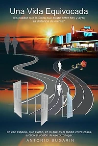 Una Vida Equivocada: ¿Es posible que lo único que existe entre hoy y ayer, es distancia de mente?