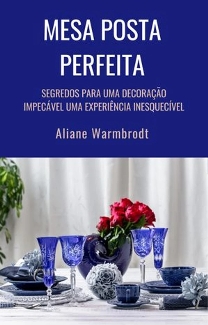 MESA POSTA PERFEITA: Segredos para uma decoração impecável uma Experiência inesquecível