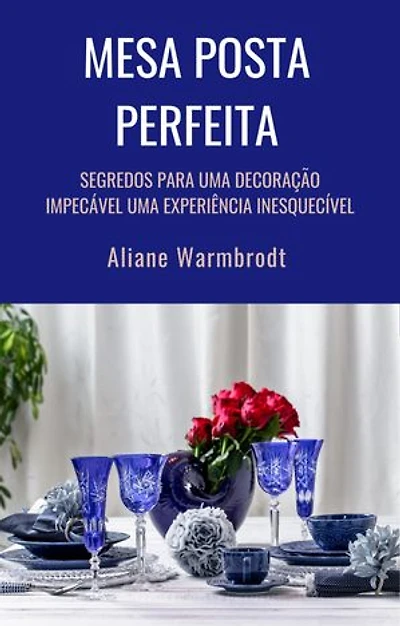 MESA POSTA PERFEITA: Segredos para uma decoração impecável uma Experiência inesquecível