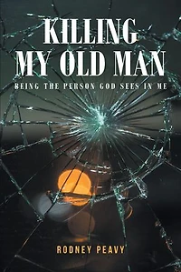 Killing My Old Man; Being the Person God Sees Me