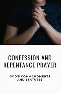 Confession And Repentance Prayer: God's Commandments And Statutes