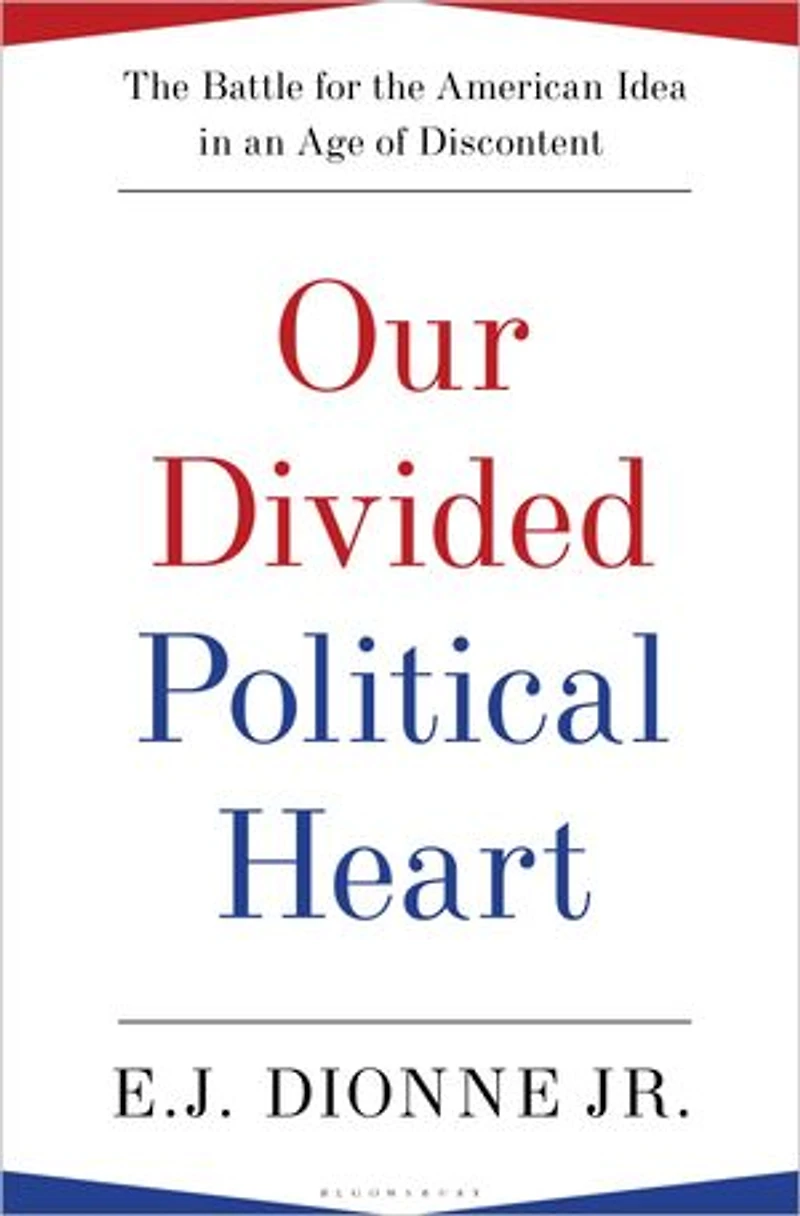 Our Divided Political Heart: The Battle for the American Idea in an Age of Discontent