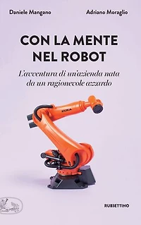 Con la mente nel robot: L'avventura di un'azienda nata da un ragionevole azzardo