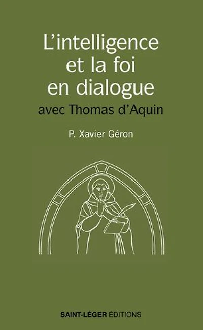 L'intelligence et la foi en dialogue: avec Thomas d'Aquin