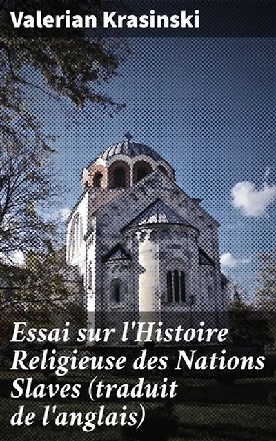 Essai sur l'Histoire Religieuse des Nations Slaves (traduit de l'anglais): Exploration profonde de la spiritualité slave et de son impact sur l'identité culturelle
