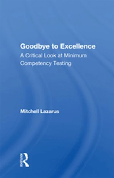Goodbye To Excellence: A Critical Look At Minimum Competency Testing