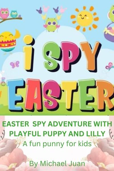 I SPY EASTER: EASTER SPY ADVENTURE WITH PLAYFUL PUPPY AND LILLY