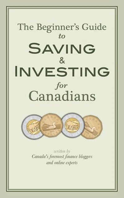 The Beginner's Guide to Saving & Investing for Canadians: Written By Canada's Foremost Finance Bloggers And Online Experts