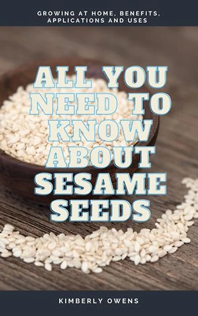 ALL YOU NEED TO KNOW ABOUT SESAME SEEDS: GROWING AT HOME, BENEFITS, APPLICATIONS AND USES