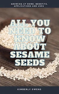 ALL YOU NEED TO KNOW ABOUT SESAME SEEDS: GROWING AT HOME, BENEFITS, APPLICATIONS AND USES
