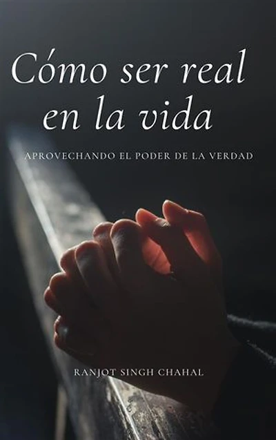 Cómo ser real en la vida: Aprovechando el poder de la verdad