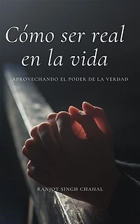 Cómo ser real en la vida: Aprovechando el poder de la verdad