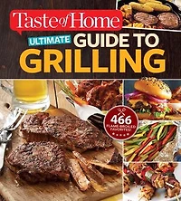 Taste of Home Ultimate Guide to Grilling: 466 flame-broiled favorites