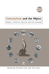 Colonialism and the Object: Empire, Material Culture Museum
