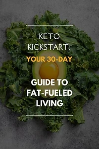 Keto Kickstart: Your 30-Day Guide to Fat-Fueled Living