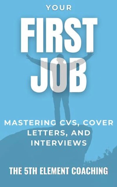 Your First Job: Mastering CVs, Cover Letters, and Interviews: Graduate Career Coaching Guide