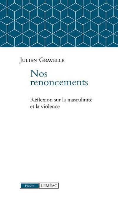 Nos renoncements: Réflexions sur la masculinité et violence