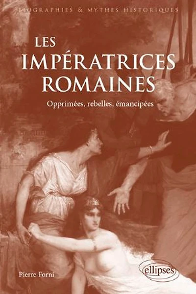 Les impératrices romaines: Opprimées, rebelles, émancipées (27 avant J.-C.-235 après J.-C)