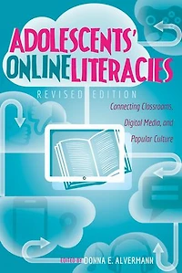 Adolescents' Online Literacies: Connecting Classrooms, Digital Media, and Popular Culture - Revised edition